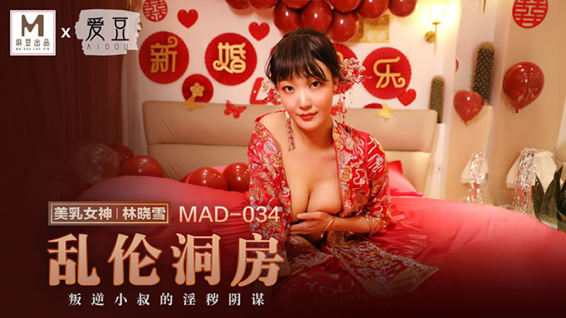 麻豆联合爱豆出品新作 MAD-034《乱伦洞房》叛逆小叔的淫秽阴谋 美乳女神林晓雪